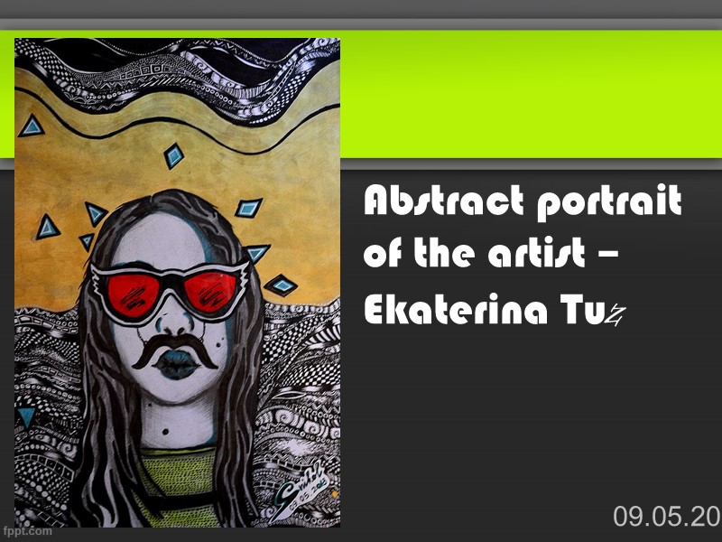 Abstract portrait of the artist – Ekaterina Tuz 09.05.2013